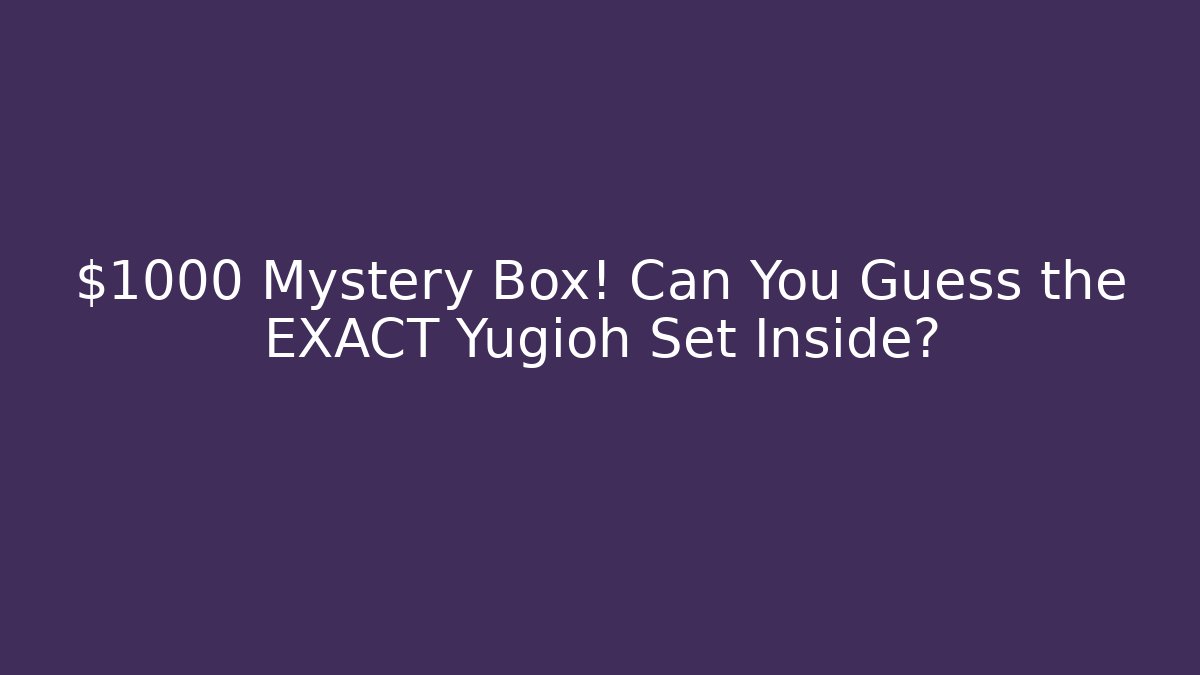 $1000 Mystery Box! Can You Guess the EXACT Yugioh Set Inside?