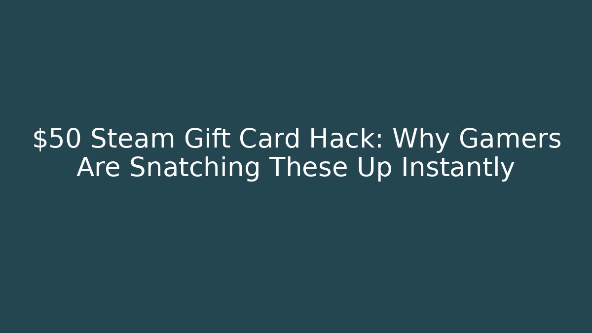 $50 Steam Gift Card Hack: Why Gamers Are Snatching These Up Instantly