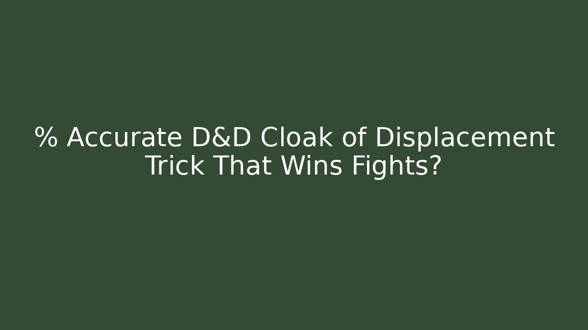 % Accurate D&D Cloak of Displacement Trick That Wins Fights?