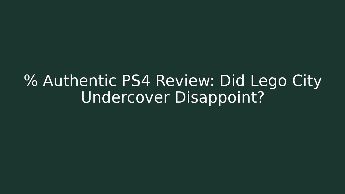 % Authentic PS4 Review: Did Lego City Undercover Disappoint?