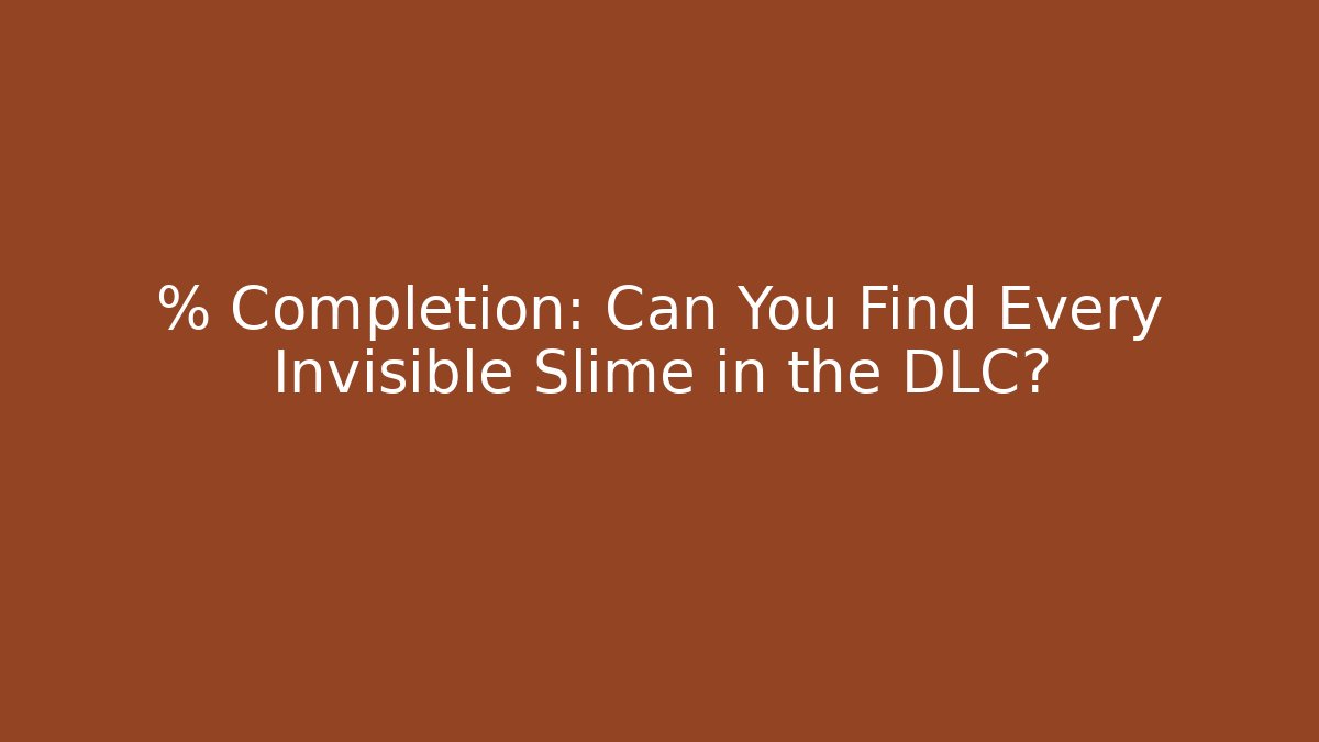 % Completion: Can You Find Every Invisible Slime in the DLC?
