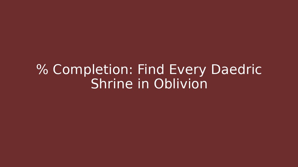 % Completion: Find Every Daedric Shrine in Oblivion