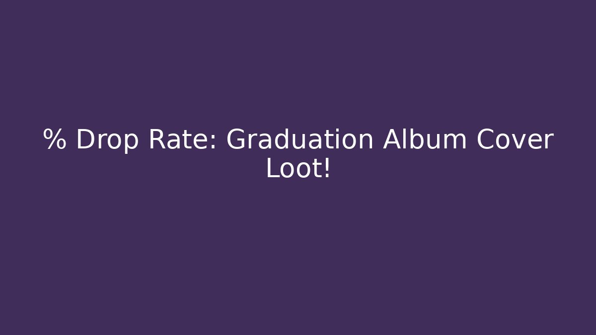 % Drop Rate: Graduation Album Cover Loot! - Método de Aprovação