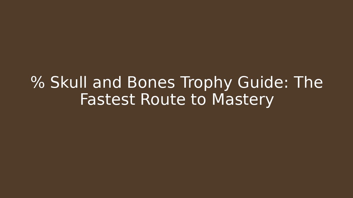 % Skull and Bones Trophy Guide: The Fastest Route to Mastery