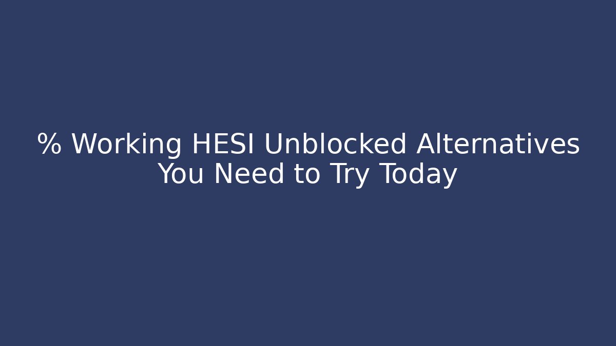 % Working HESI Unblocked Alternatives You Need to Try Today