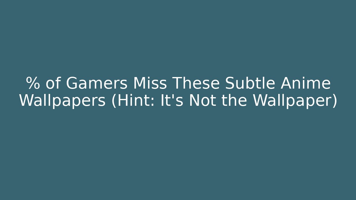 % of Gamers Miss These Subtle Anime Wallpapers (Hint: It's Not the Wallpaper)
