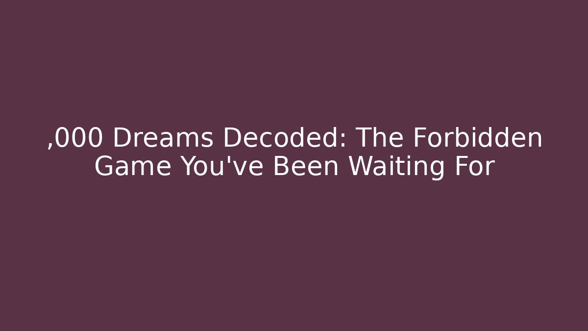 ,000 Dreams Decoded: The Forbidden Game You've Been Waiting For