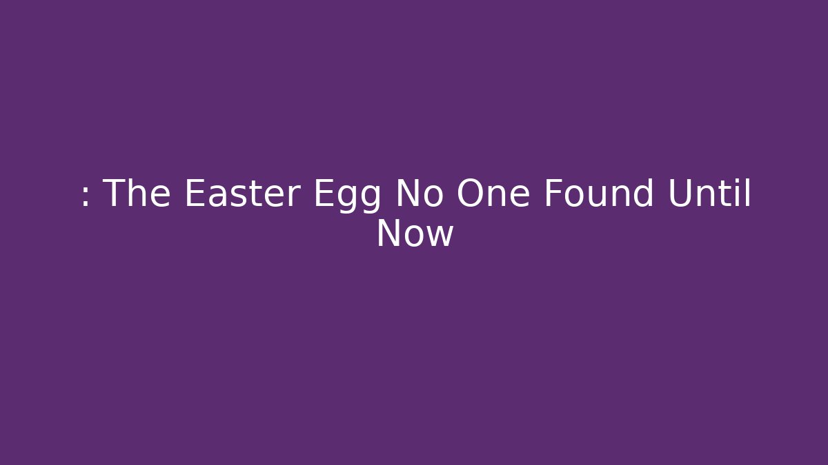 : The Easter Egg No One Found Until Now - Método de Aprovação