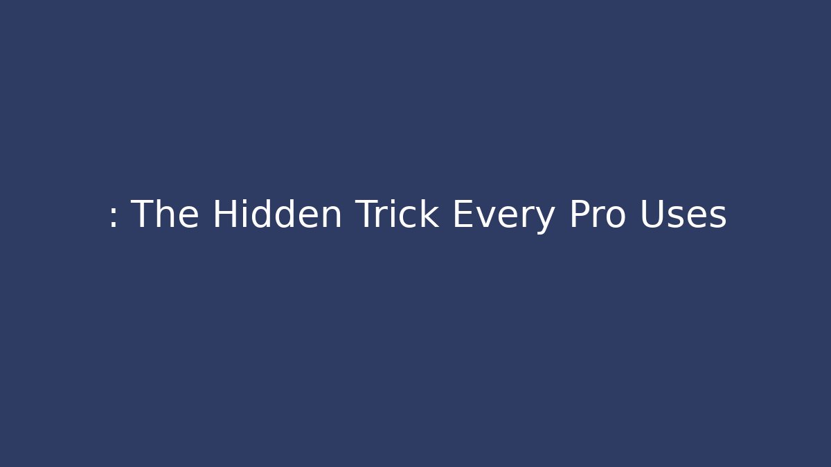 : The Hidden Trick Every Pro Uses