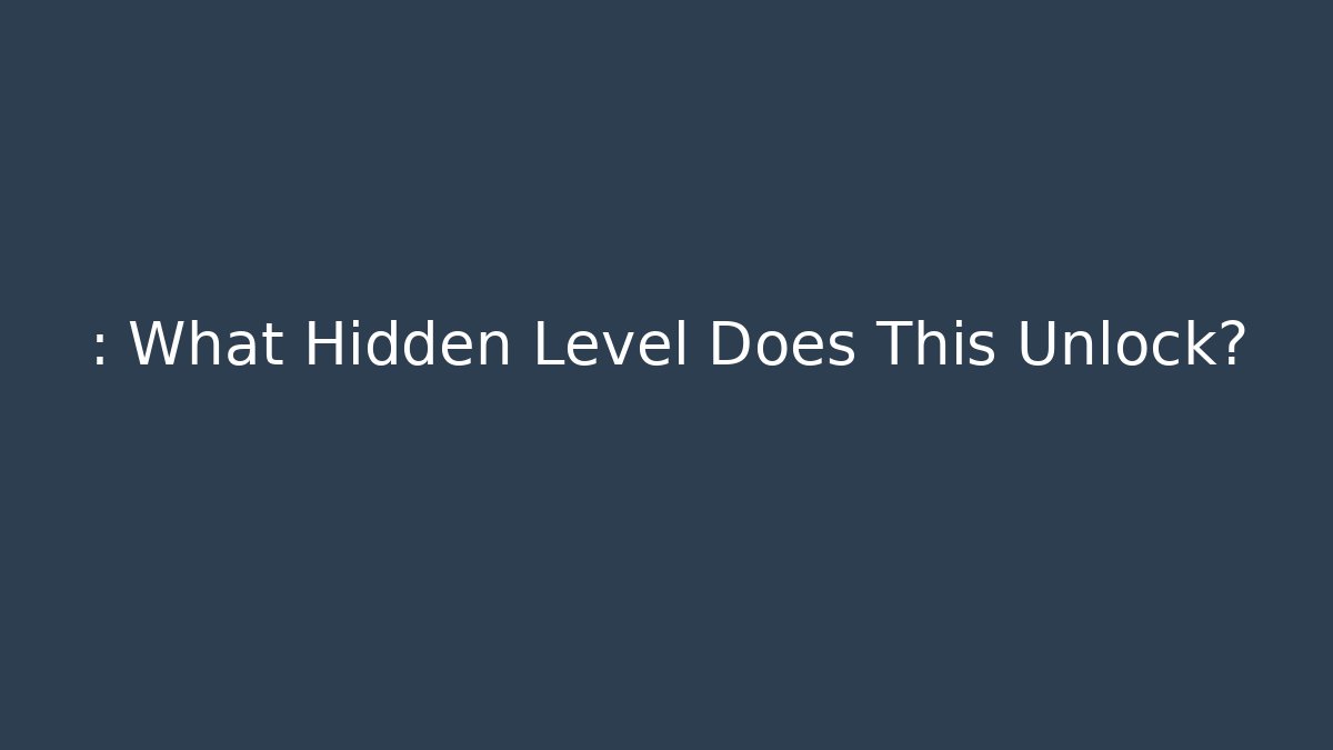 : What Hidden Level Does This Unlock?