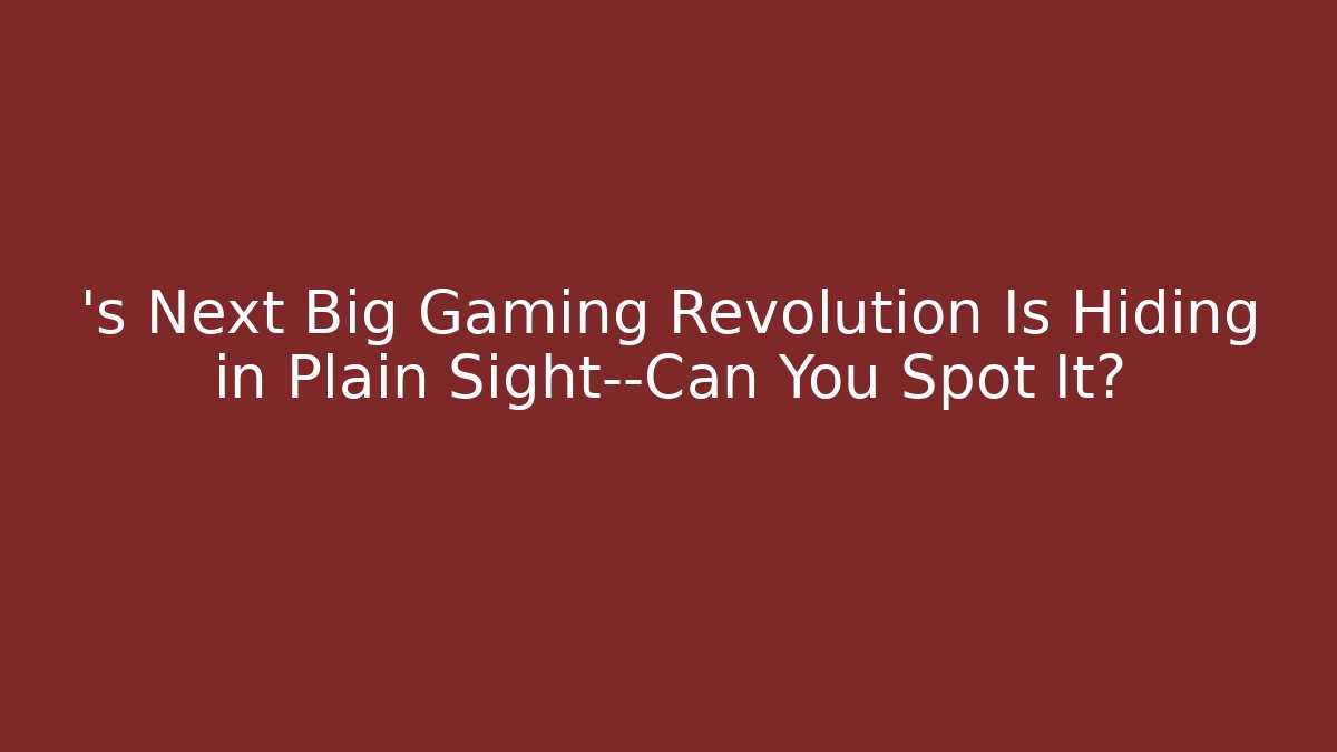 ’s Next Big Gaming Revolution Is Hiding in Plain Sight—Can You Spot It?