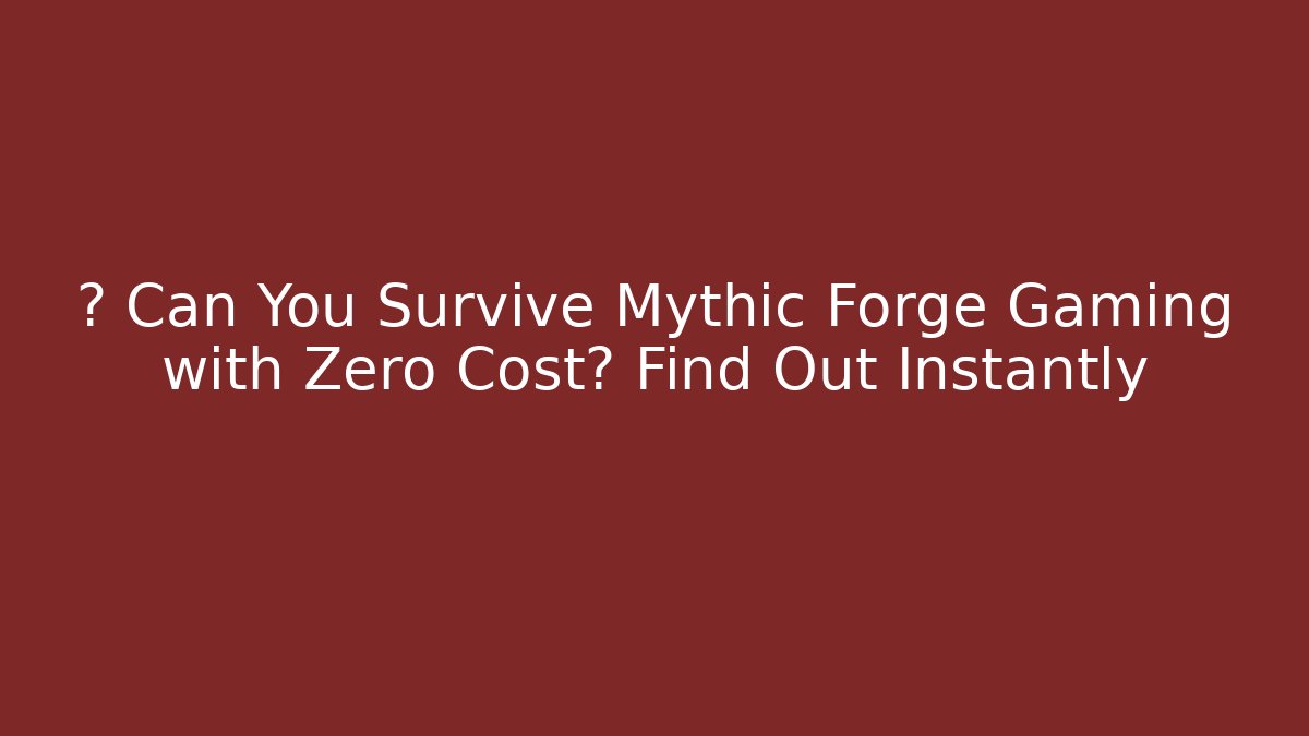 ⚔️ Can You Survive Mythic Forge Gaming with Zero Cost? Find Out Instantly