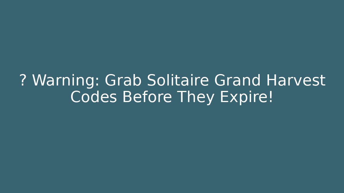 ⚠️ Warning: Grab Solitaire Grand Harvest Codes Before They Expire!