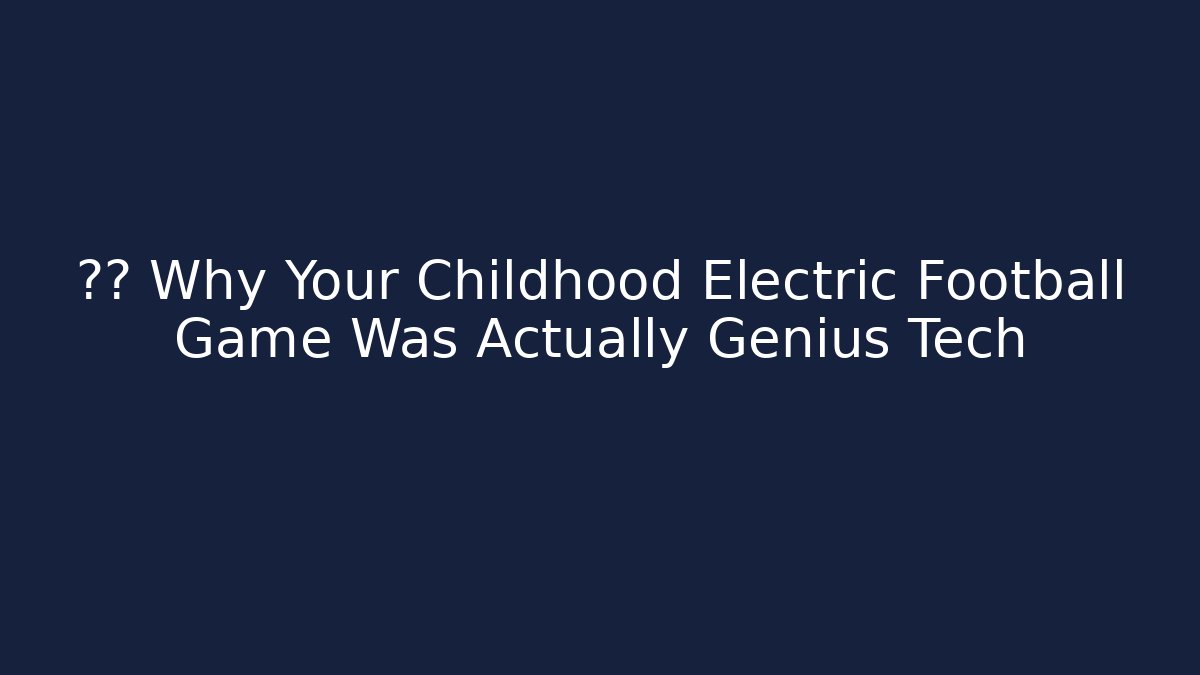 ⚡⚽ Why Your Childhood Electric Football Game Was Actually Genius Tech