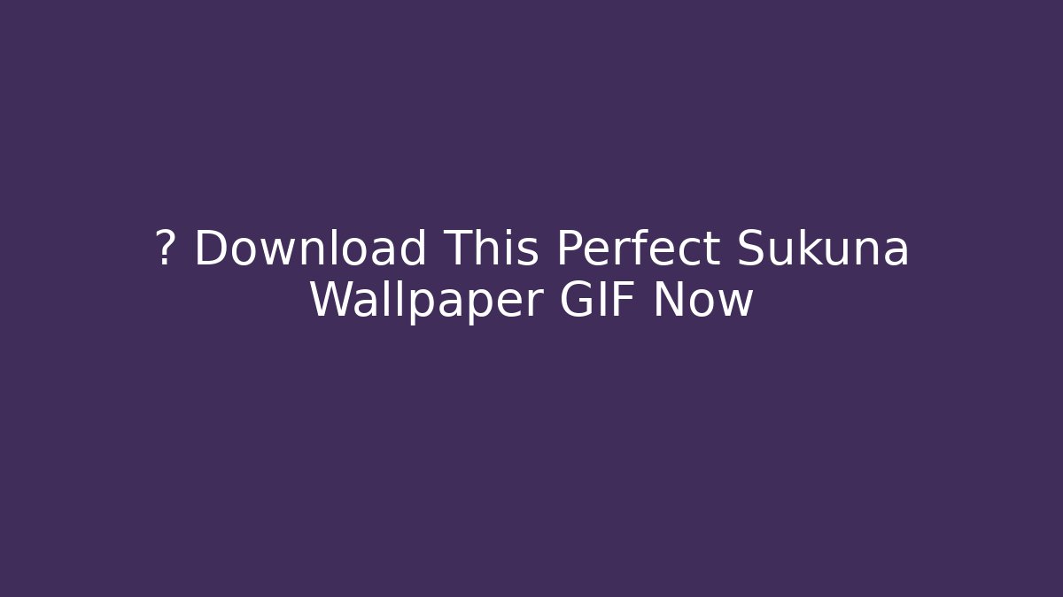 ⚡ Download This Perfect Sukuna Wallpaper GIF Now