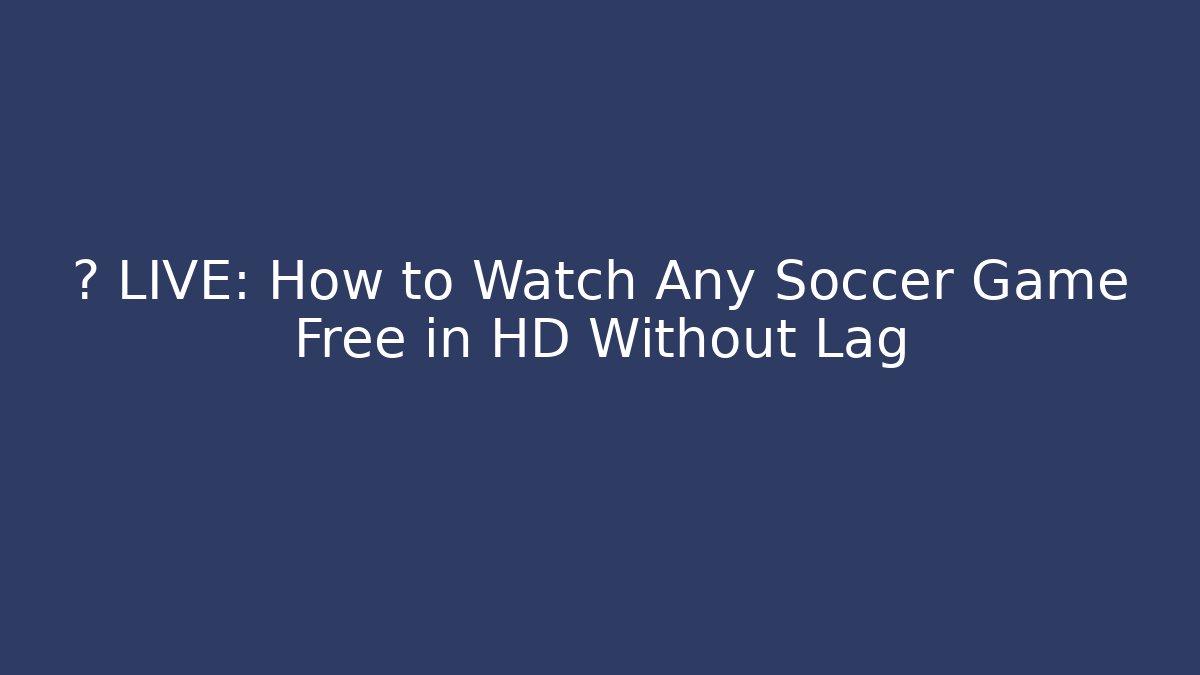 ⚽ LIVE: How to Watch Any Soccer Game Free in HD Without Lag - Método de Aprovação