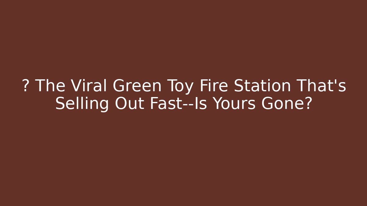 🌿 The Viral Green Toy Fire Station That’s Selling Out Fast—Is Yours Gone?