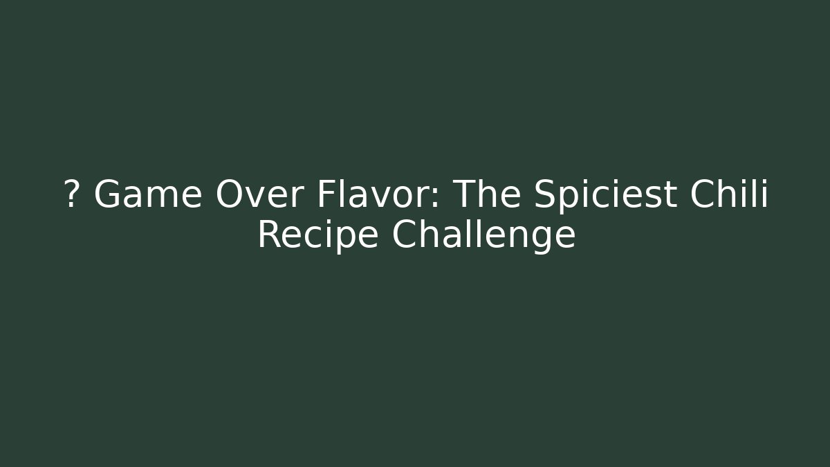 🎮 Game Over Flavor: The Spiciest Chili Recipe Challenge