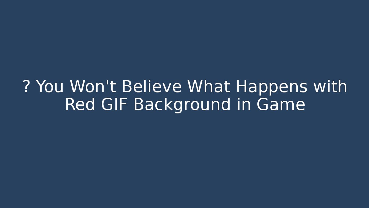 👀 You Won't Believe What Happens with Red GIF Background in Game