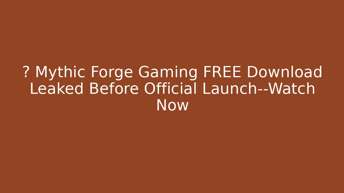 💀 Mythic Forge Gaming FREE Download Leaked Before Official Launch—Watch Now