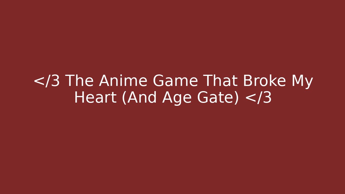 💔 The Anime Game That Broke My Heart (And Age Gate) 💔