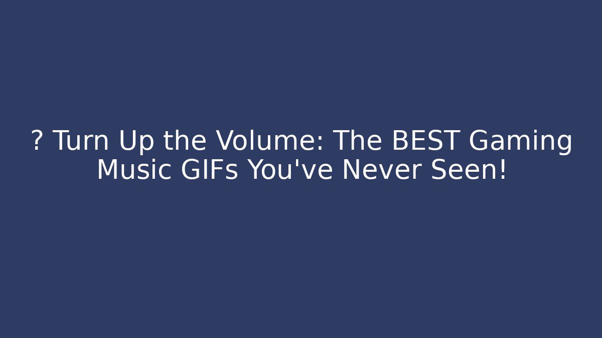 🔇 Turn Up the Volume: The BEST Gaming Music GIFs You've Never Seen!