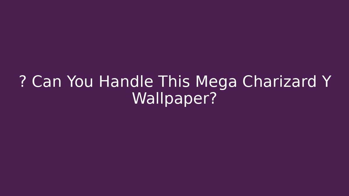 🔥 Can You Handle This Mega Charizard Y Wallpaper?