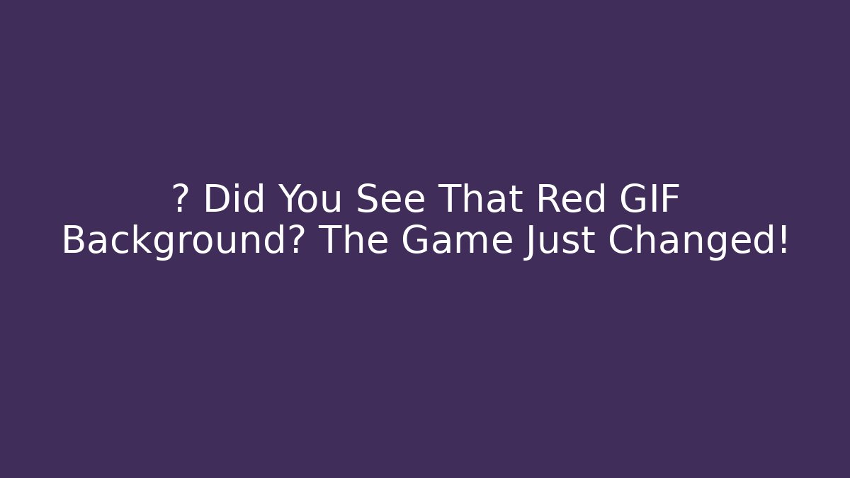 🔥 Did You See That Red GIF Background? The Game Just Changed!