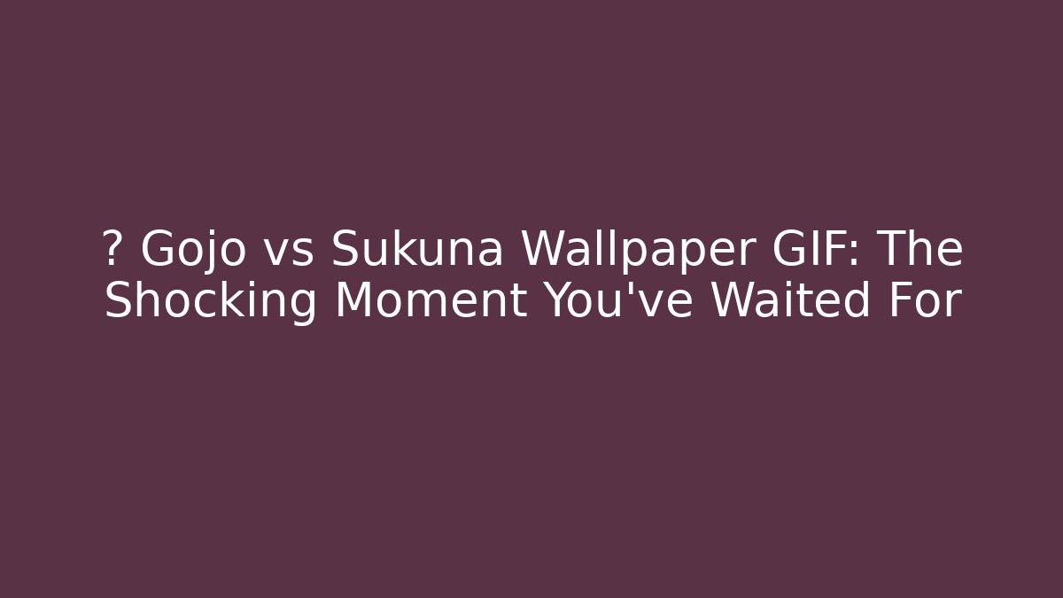 🔥 Gojo vs Sukuna Wallpaper GIF: The Shocking Moment You've Waited For