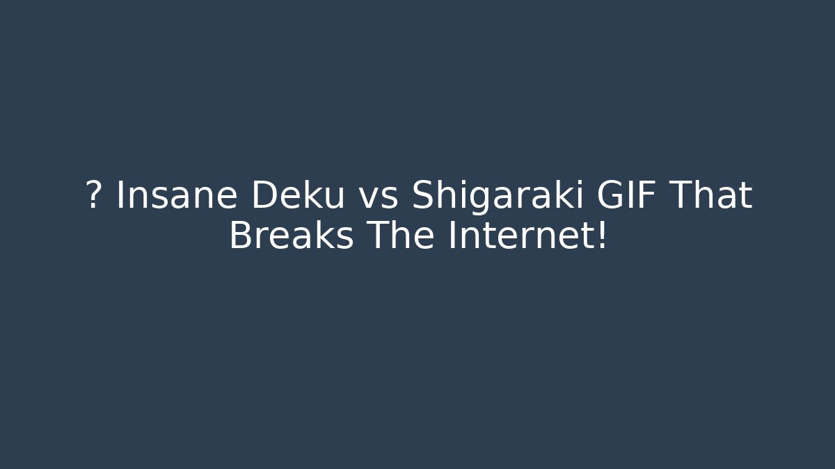 🔥 Insane Deku vs Shigaraki GIF That Breaks The Internet!