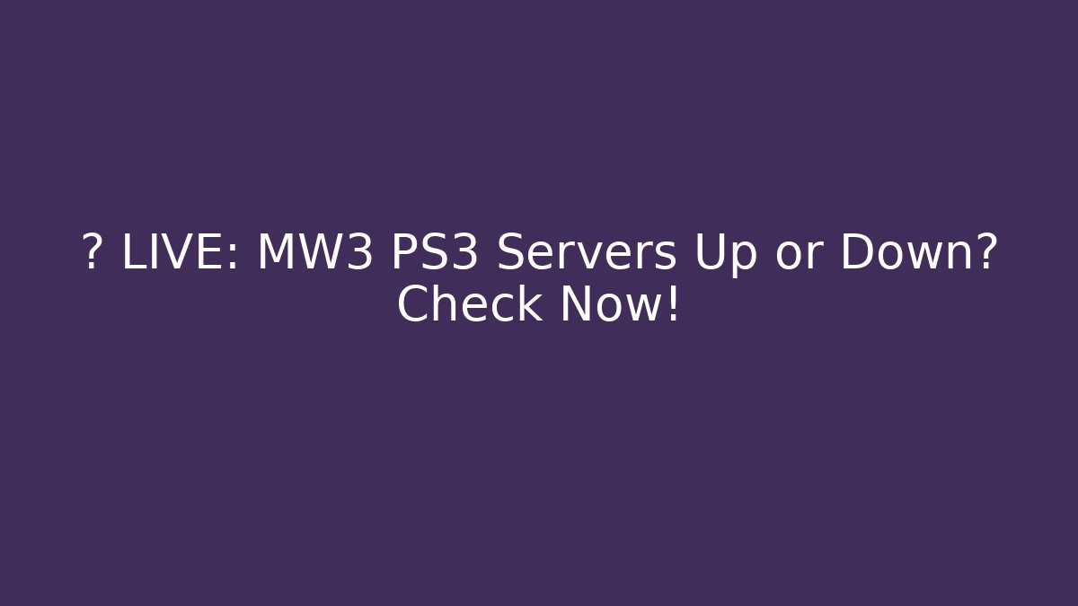 🔥 LIVE: MW3 PS3 Servers Up or Down? Check Now!