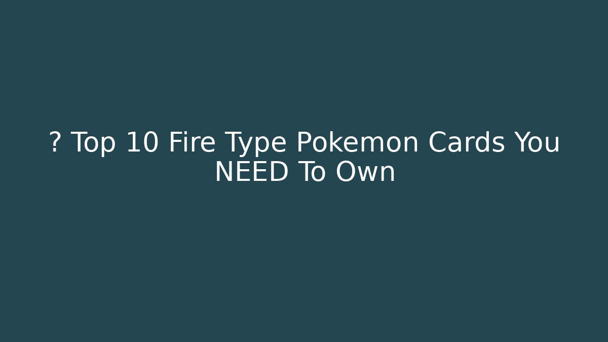 🔥 Top 10 Fire Type Pokémon Cards You NEED To Own - Método de Aprovação