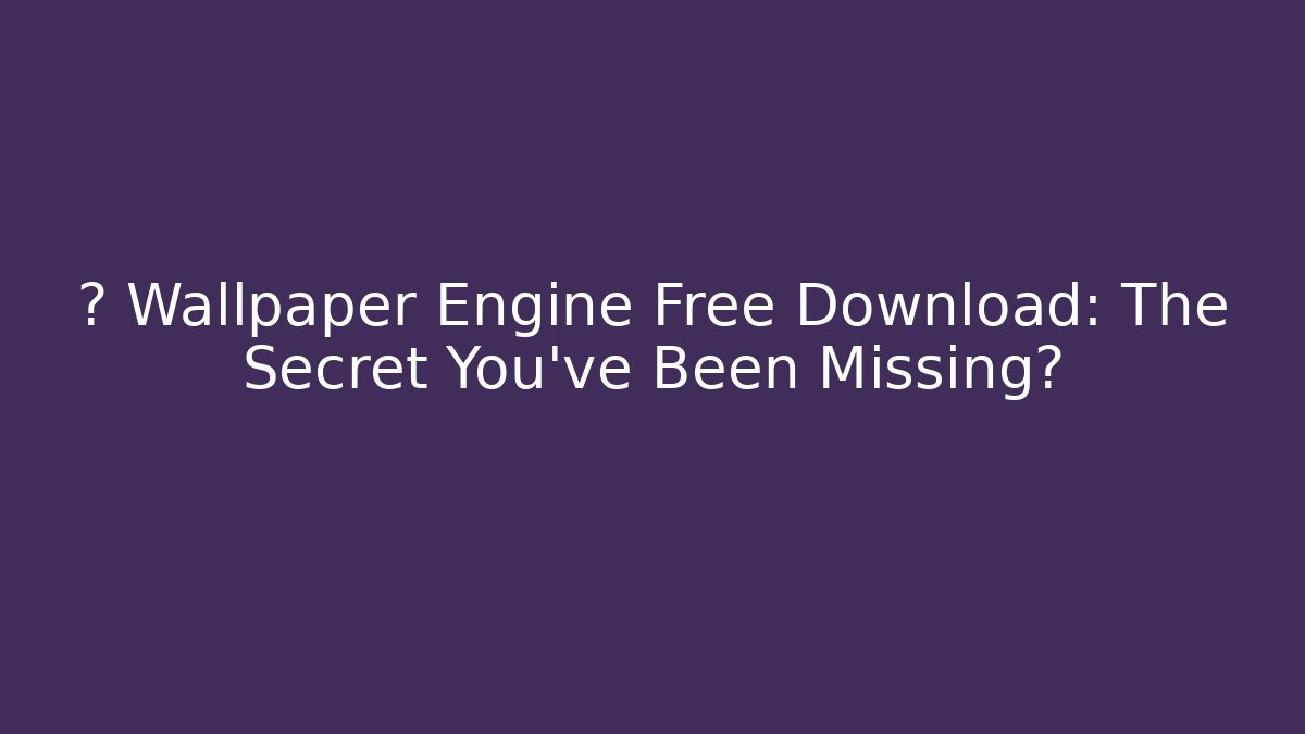 🔥 Wallpaper Engine Free Download: The Secret You've Been Missing?