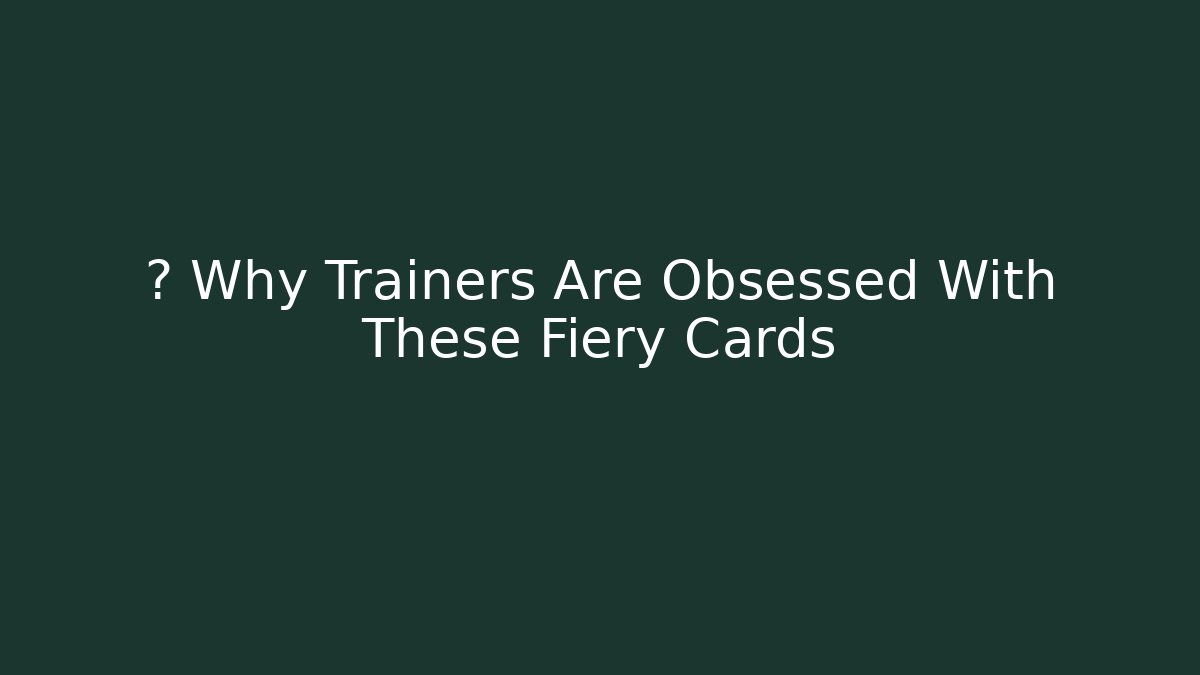 🔥 Why Trainers Are Obsessed With These Fiery Cards