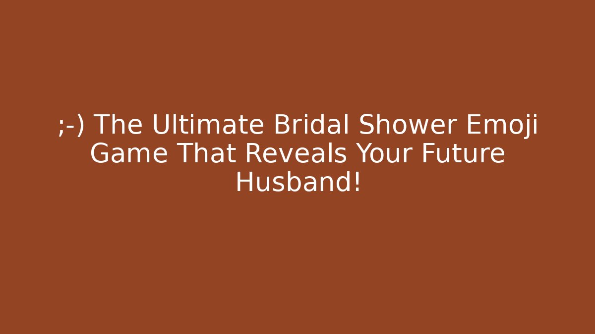 😉 The Ultimate Bridal Shower Emoji Game That Reveals Your Future Husband!