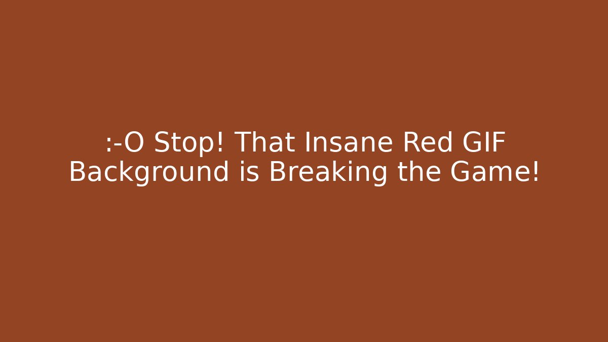 😱 Stop! That Insane Red GIF Background is Breaking the Game!