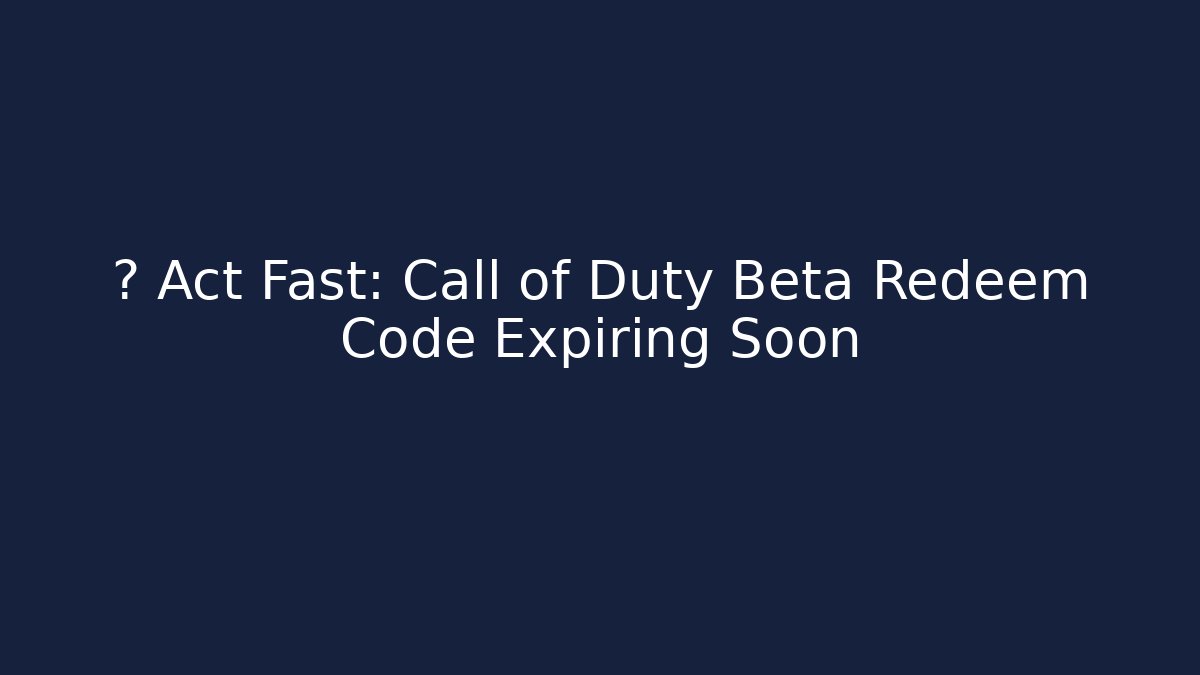 🚨 Act Fast: Call of Duty Beta Redeem Code Expiring Soon - Método de Aprovação