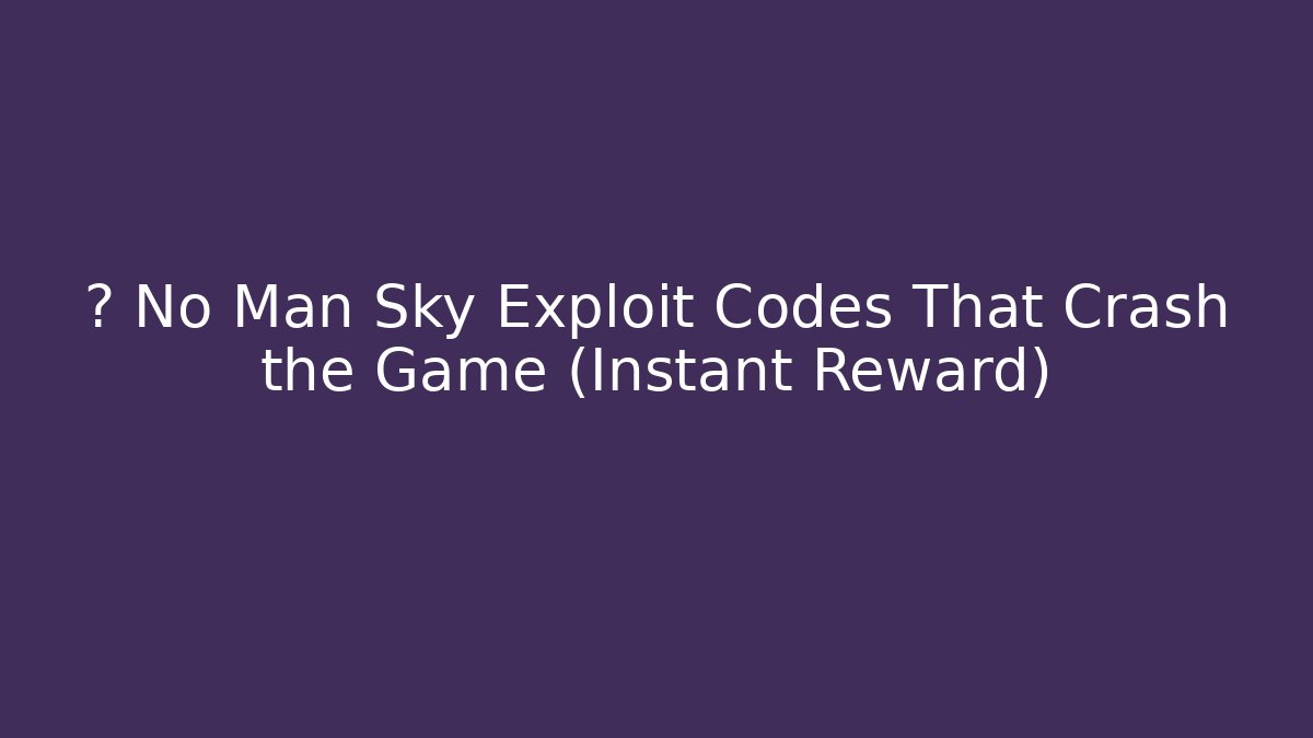 🚨 No Man Sky Exploit Codes That Crash the Game (Instant Reward)