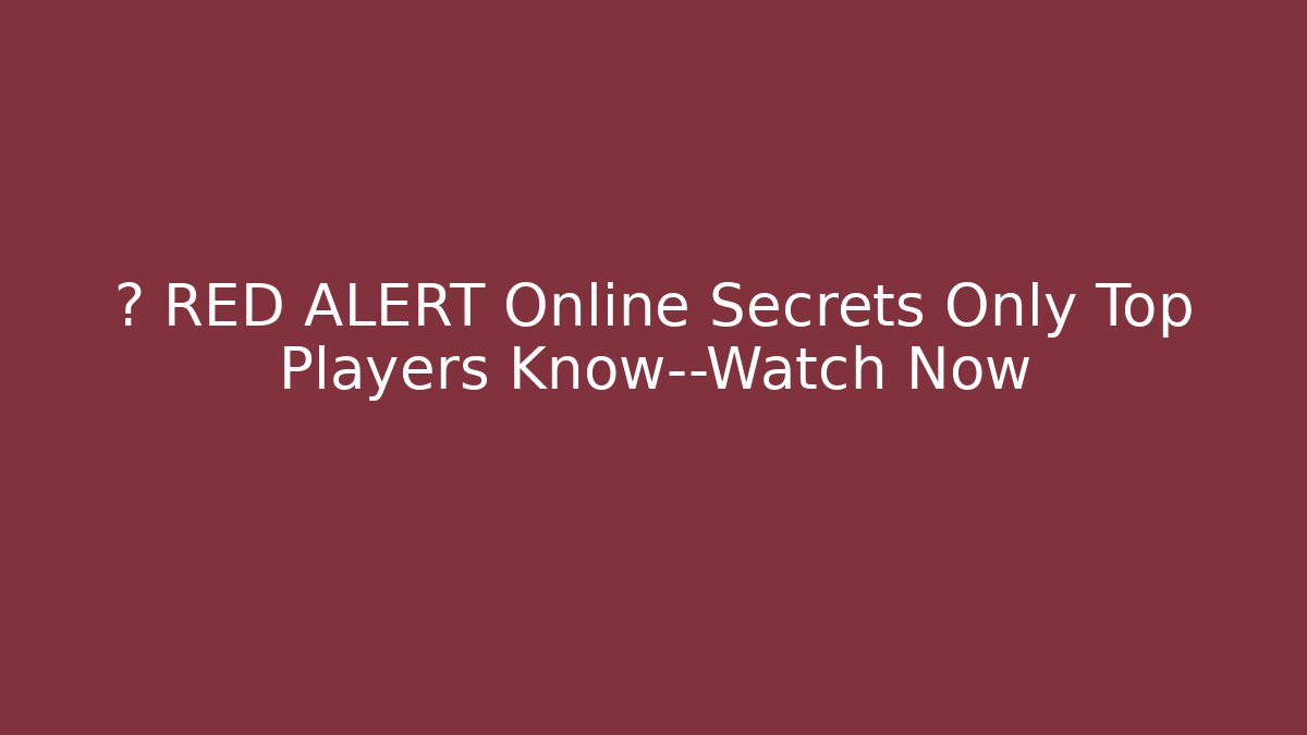 🚨 RED ALERT Online Secrets Only Top Players Know—Watch Now