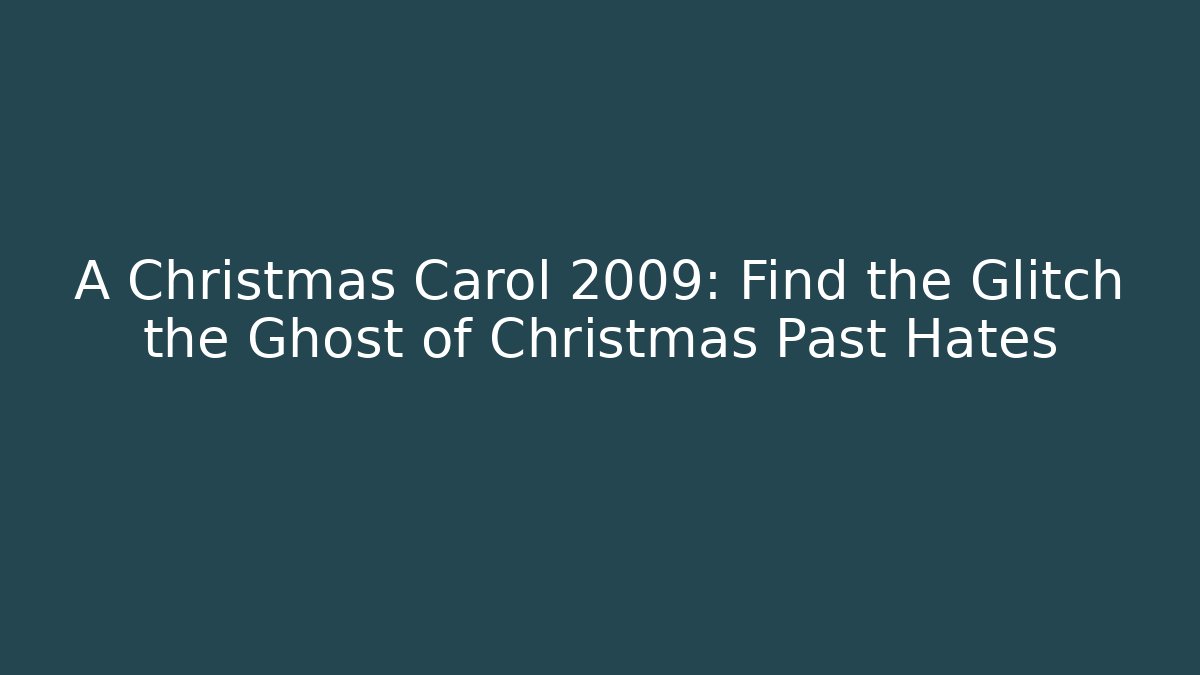 A Christmas Carol 2009: Find the Glitch the Ghost of Christmas Past Hates
