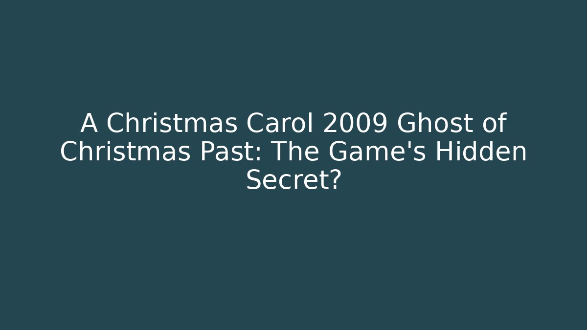 A Christmas Carol 2009 Ghost of Christmas Past: The Game's Hidden Secret?