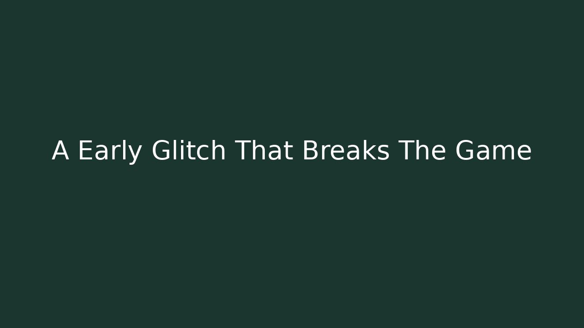 A Early Glitch That Breaks The Game - Método de Aprovação
