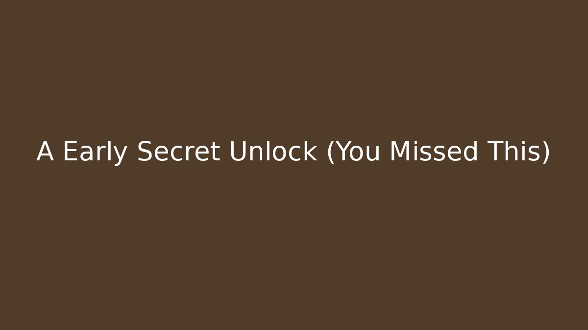 A Early Secret Unlock (You Missed This)