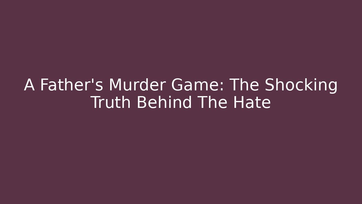 A Father's Murder Game: The Shocking Truth Behind The Hate - Método de Aprovação