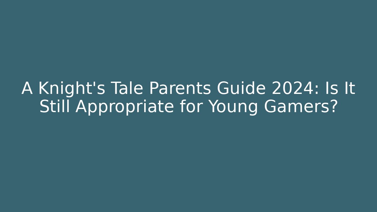A Knight's Tale Parents Guide 2024: Is It Still Appropriate for Young Gamers?