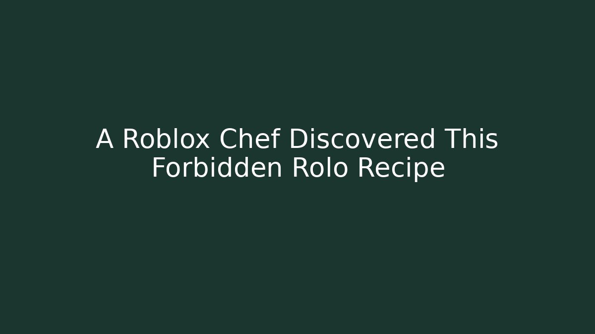 A Roblox Chef Discovered This Forbidden Rolo Recipe