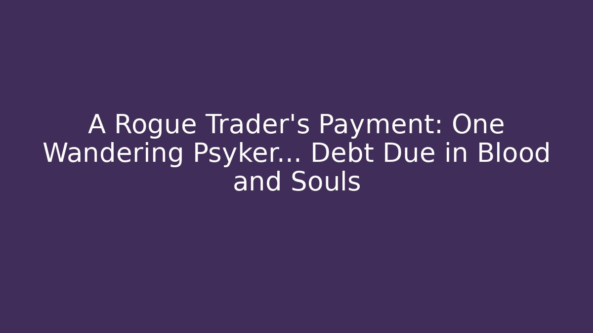 A Rogue Trader's Payment: One Wandering Psyker… Debt Due in Blood and Souls - Método de Aprovação