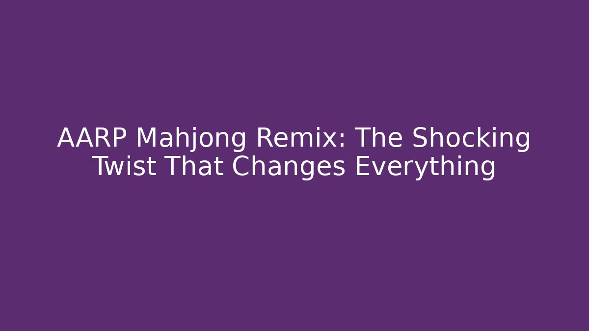 AARP Mahjong Remix: The Shocking Twist That Changes Everything