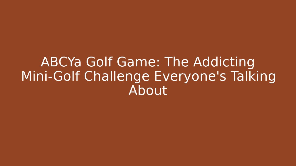 ABCYa Golf Game: The Addicting Mini-Golf Challenge Everyone’s Talking About