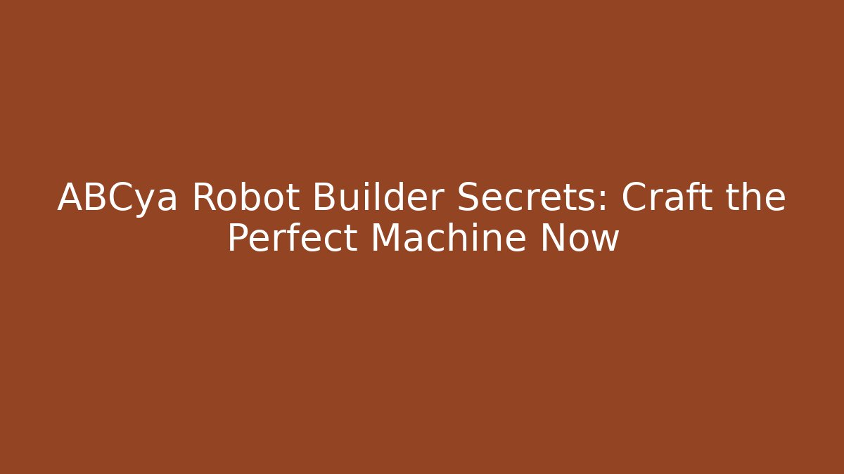 ABCya Robot Builder Secrets: Craft the Perfect Machine Now